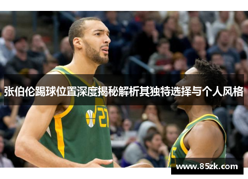 张伯伦踢球位置深度揭秘解析其独特选择与个人风格 张伯伦踢球位置深度揭秘解析其独特选择与个人风格