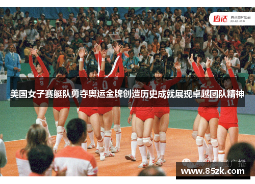美国女子赛艇队勇夺奥运金牌创造历史成就展现卓越团队精神 美国女子赛艇队勇夺奥运金牌创造历史成就展现卓越团队精神